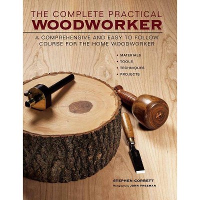 The Complete Practical Woodworker - by  Stephen Corbett (Hardcover)