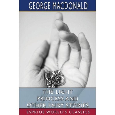 The Light Princess and Other Fairy Stories (Esprios Classics) - by  George MacDonald (Paperback)