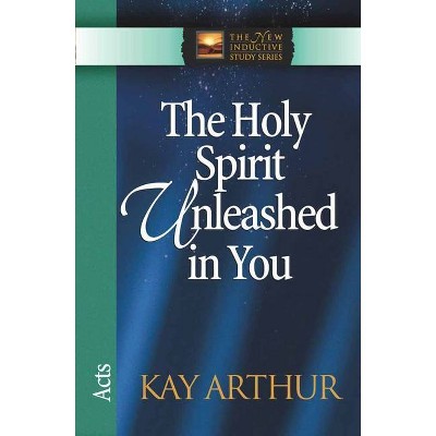 The Holy Spirit Unleashed in You - (New Inductive Study) by  Kay Arthur (Paperback)