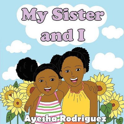 My Sister and I - by  Ayesha Rodriguez (Paperback)