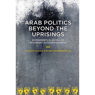 Arab Politics Beyond the Uprisings - by  Thanassis Cambanis & Michael Wahid Hanna (Paperback)