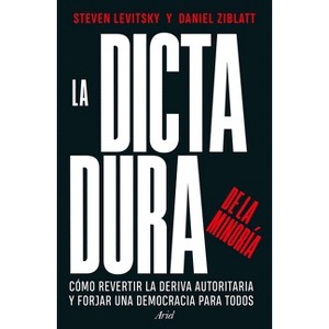 La Dictadura de la Minoría: Cómo Revertir La Deriva Autoritaria Y Forjar Una Democracia Para Todos / Tyranny of the Minority - (Paperback) - 1 of 1
