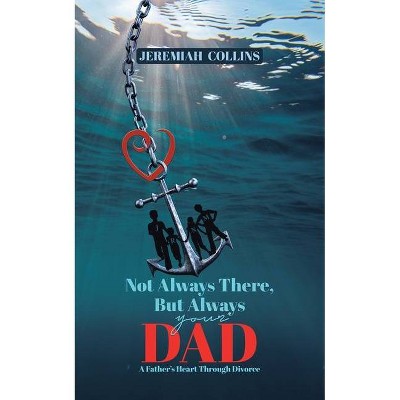 Not Always There, but Always Your Dad - by  Jeremiah Collins (Paperback)