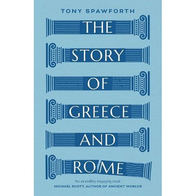 The Story of Greece and Rome - by  Tony Spawforth (Paperback)