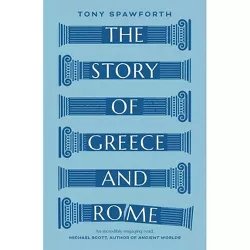 The Story of Greece and Rome - by  Tony Spawforth (Paperback)