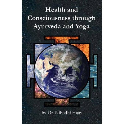 Health And Consciousness Through Ayurveda And Yoga - by  Haas (Paperback)