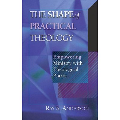 The Shape of Practical Theology - by  Ray S Anderson (Paperback)