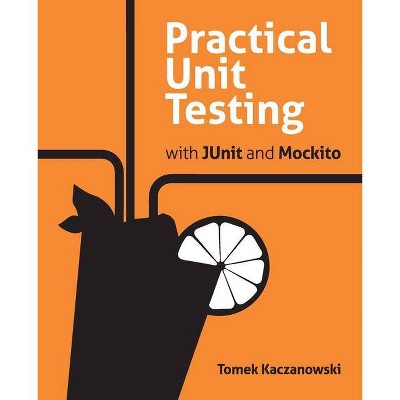 Practical Unit Testing with JUnit and Mockito - by  Tomek Kaczanowski (Paperback)