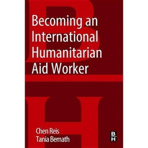 Becoming an International Humanitarian Aid Worker - by  Chen Reis & Tania Bernath (Paperback) - 1 of 1