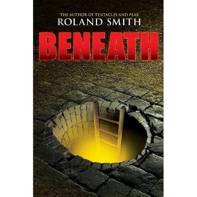 Beneath - by  Roland Smith (Hardcover)