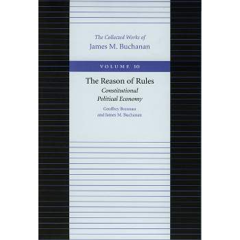 The Reason of Rules - (Collected Works of James M. Buchanan) by  Geoffrey Brennan & James M Buchanan (Hardcover)