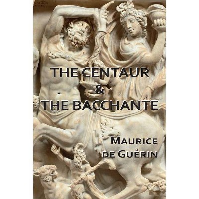 The Centaur & The Bacchante - by  Maurice de Guérin (Paperback)