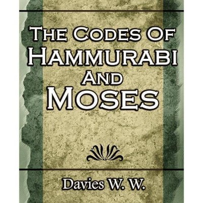 The Codes Of Hammurabi And Moses - by  W Davies W (Paperback)