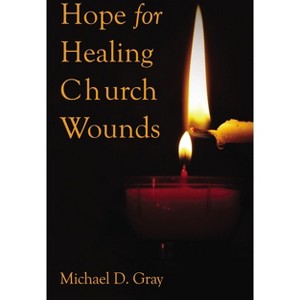 Hope for Healing Church Wounds - by  Michael Gray (Hardcover) - 1 of 1