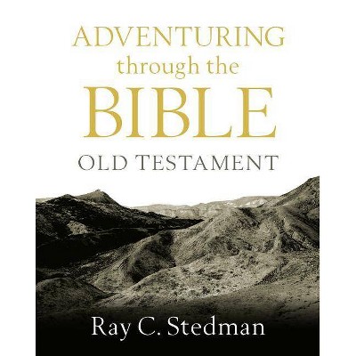 Adventuring Through the Bible: Old Testament - by  Ray C Stedman (Paperback)