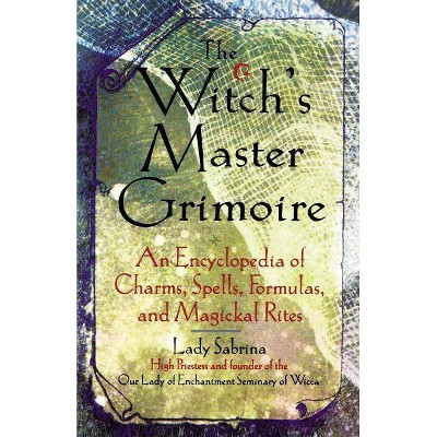 Witch's Master Grimoire - (Encyclopaedia of Charms, Spells, Formulas and Magical Rites) by  Lady Sabrina (Paperback)