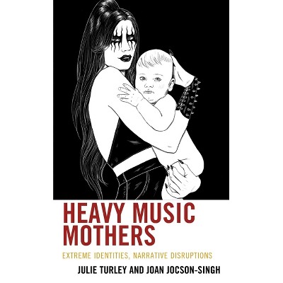 Heavy Music Mothers - (Extreme Sounds Studies: Global Socio-Cultural Explorations) by  Julie Turley & Joan Jocson-Singh (Paperback)