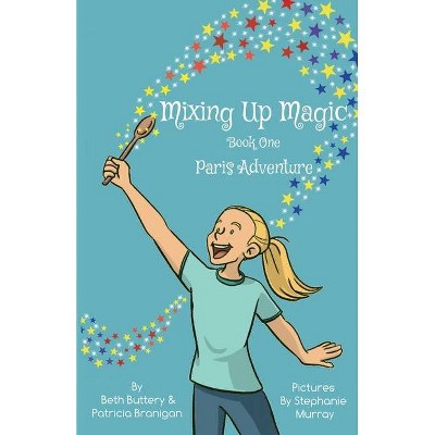 Mixing Up Magic - by  Beth Buttery & Patricia Branigan (Paperback)