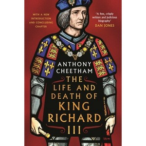 The Life and Death of King Richard III - by  Anthony Cheetham (Hardcover) - 1 of 1