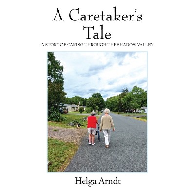 A Caretaker's Tale - by  Helga Arndt (Paperback)