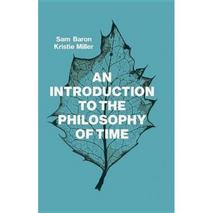 An Introduction to the Philosophy of Time - by  Sam Baron & Kristie Miller (Paperback) - 1 of 1