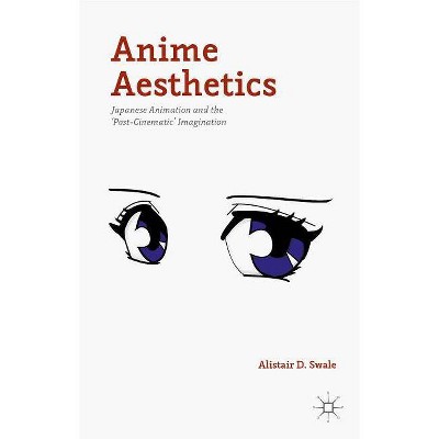 Anime Aesthetics - by  Alistair D Swale (Hardcover)