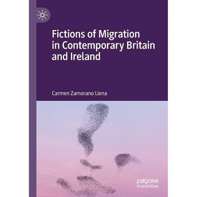 Fictions of Migration in Contemporary Britain and Ireland - by  Carmen Zamorano Llena (Paperback)