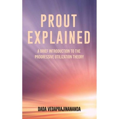 Prout Explained - by  Dada Vedaprajinananda (Paperback)