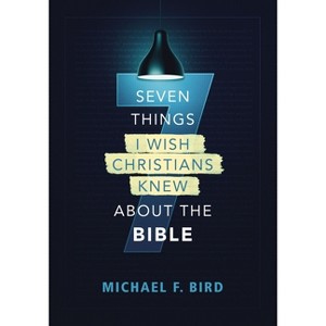 Seven Things I Wish Christians Knew about the Bible - by  Michael F Bird (Paperback) - 1 of 1