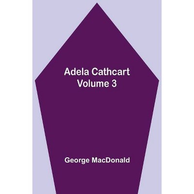 Adela Cathcart, Volume 3 - by  George MacDonald (Paperback)