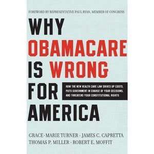 Why Obamacare Is Wrong for America - by  Grace-Marie Turner & James C Capretta & Thomas P Miller & Robert E Moffit (Paperback) - 1 of 1