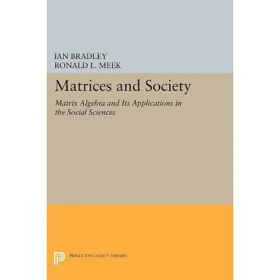 Matrices and Society - (Princeton Legacy Library) by  Ian Bradley & Ronald L Meek (Paperback)