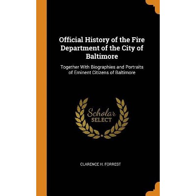 Official History of the Fire Department of the City of Baltimore - by  Clarence H Forrest (Hardcover)