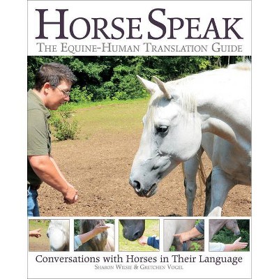 Horse Speak: An Equine-Human Translation Guide - by  Sharon Wilsie & Gretchen Vogel (Paperback)