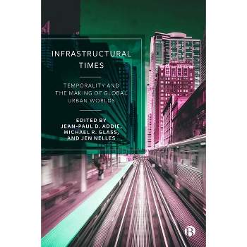 Infrastructural Times - by  Jean-Paul D Addie & Michael R Glass & Jen Nelles (Hardcover)