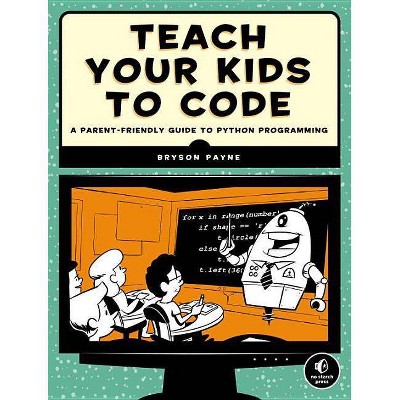 Teach Your Kids to Code - by  Bryson Payne (Paperback)