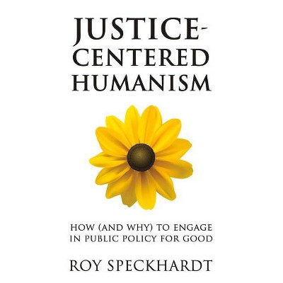 Justice-Centered Humanism - (Humanism in Practice) by  Roy Speckhardt (Paperback)