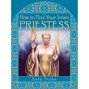 How to Find Your Inner Priestess - by  Kala Trobe (Paperback) - 1 of 1