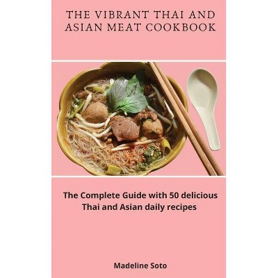 The Vibrant Thai and Asian Meat Cookbook - by  Madeline Soto (Hardcover)