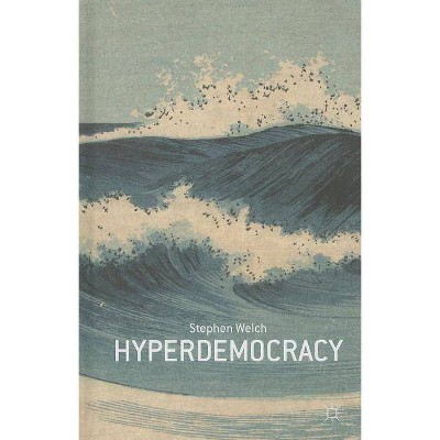 Hyperdemocracy - by  S Welch (Hardcover)