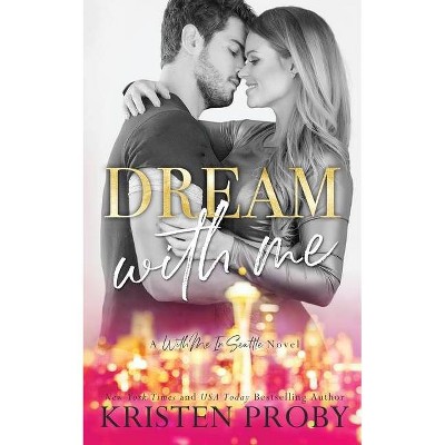 Dream With Me - (With Me in Seattle) by  Kristen Proby (Paperback)