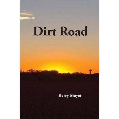 Dirt Road - by  Kerry Moyer (Paperback)