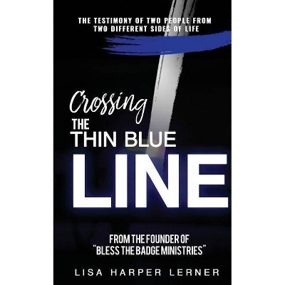 Crossing the Thin Blue Line - by  Lisa Harper Lerner (Paperback)