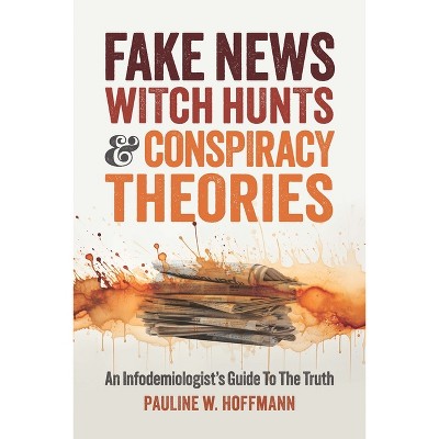 Fake News, Witch Hunts, and Conspiracy Theories - by  Pauline W Hoffmann (Paperback)