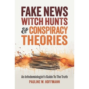 Fake News, Witch Hunts, and Conspiracy Theories - by  Pauline W Hoffmann (Paperback) - 1 of 1