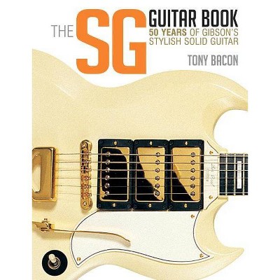 The Sg Guitar Book - by  Tony Bacon (Paperback)