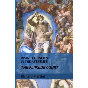 Divine Councils in the Afterlife; The Flipside Court - by  Richard Martini (Paperback) - 1 of 1