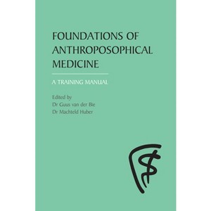 Foundations of Anthroposophical Medicine - by  Guus Van Der Bie & Machteld Huber (Paperback) - 1 of 1
