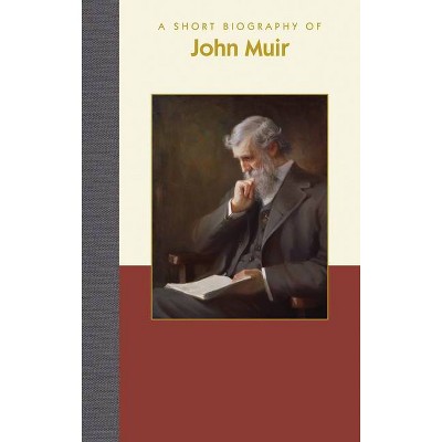 A Short Biography of John Muir - (Short Biographies) by  Richard Smith (Hardcover)