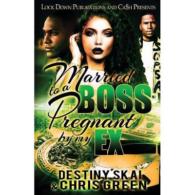 Married to a Boss, Pregnant by My Ex - by  Destiny Skai & Chris Green (Paperback)